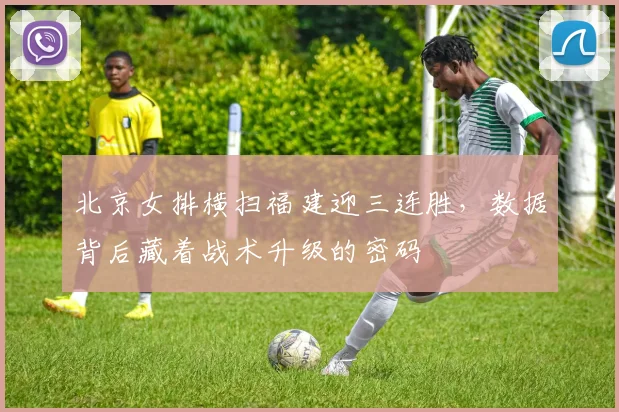 北京女排横扫福建迎三连胜，数据背后藏着战术升级的密码 - 2026世界杯资讯